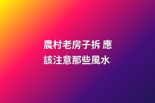 農村老房子拆 應該注意那些風水